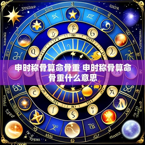 申时称骨算命骨重 申时称骨算命骨重什么意思