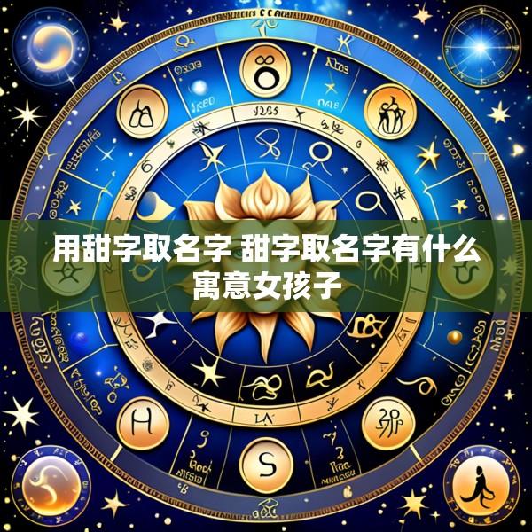 用甜字取名字 甜字取名字有什么寓意女孩子