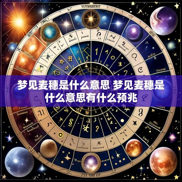 梦见麦穗是什么意思 梦见麦穗是什么意思有什么预兆