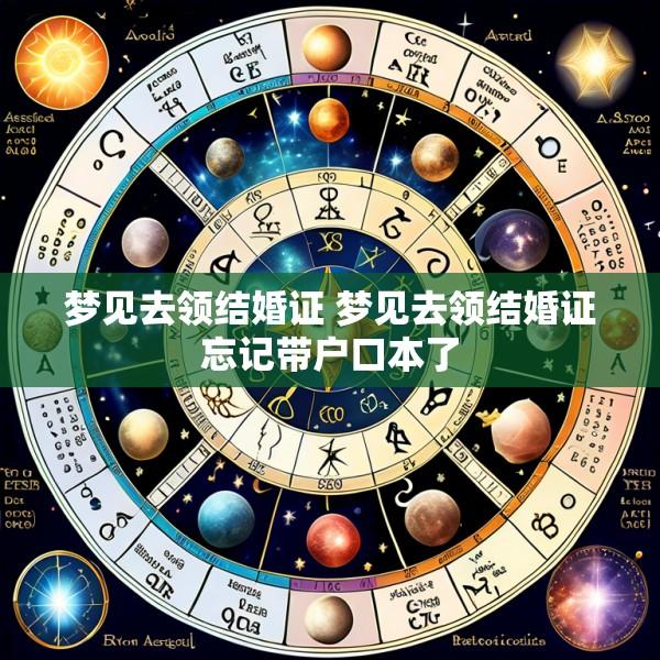 梦见去领结婚证 梦见去领结婚证忘记带户口本了