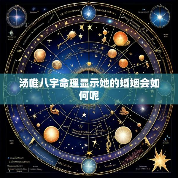 汤唯八字命理显示她的婚姻会如何呢