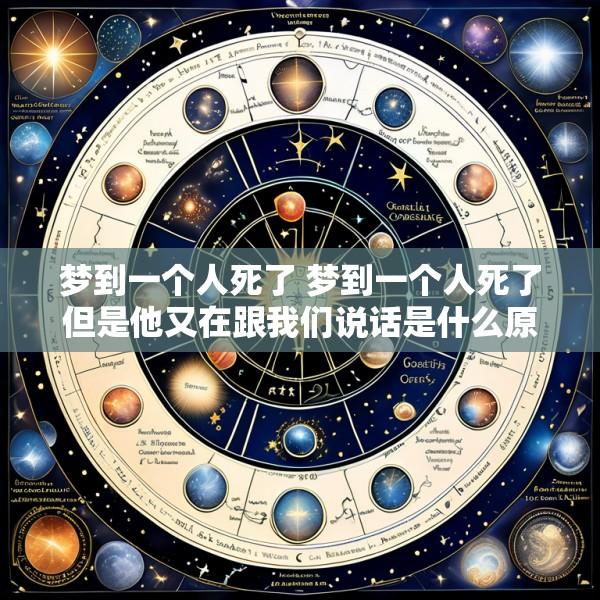 梦到一个人死了 梦到一个人死了但是他又在跟我们说话是什么原因