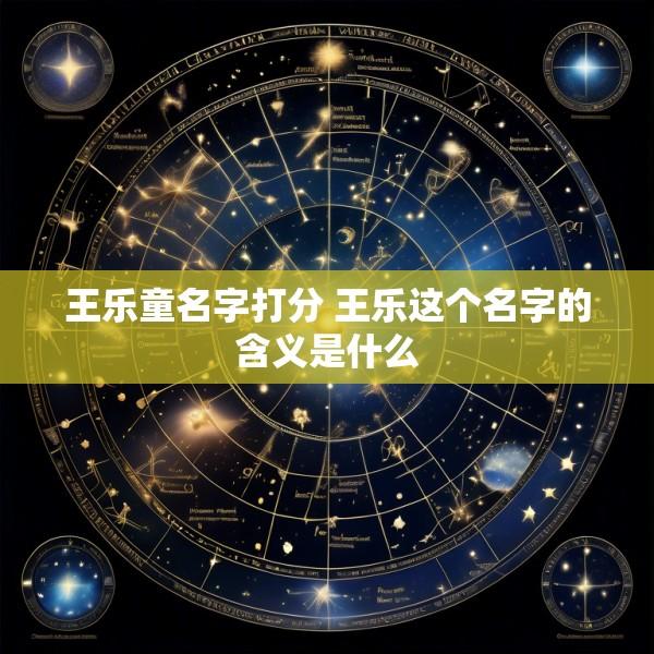 王乐童名字打分 王乐这个名字的含义是什么