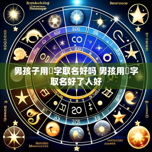 男孩子用洆字取名好吗 男孩用镈字取名好了人好