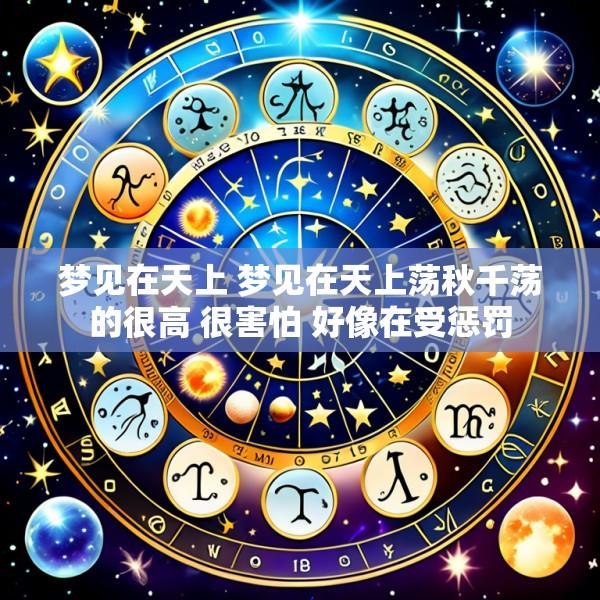梦见在天上 梦见在天上荡秋千荡的很高 很害怕 好像在受惩罚