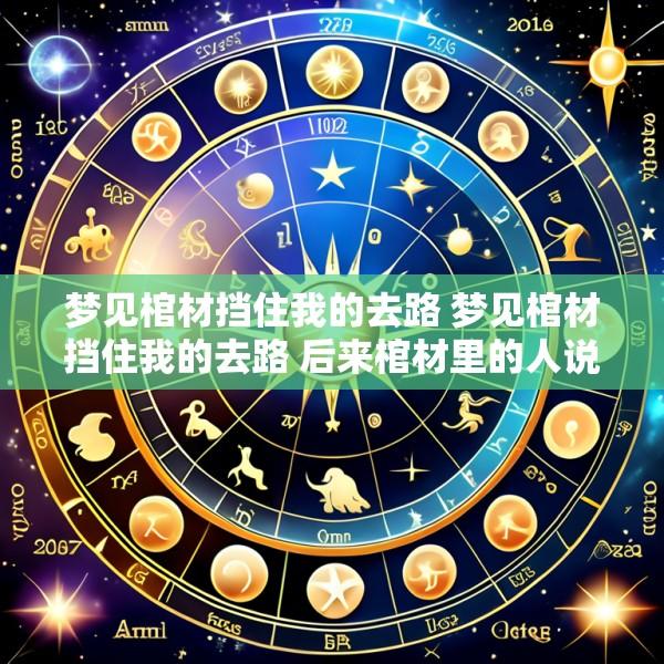 梦见棺材挡住我的去路 梦见棺材挡住我的去路 后来棺材里的人说话了