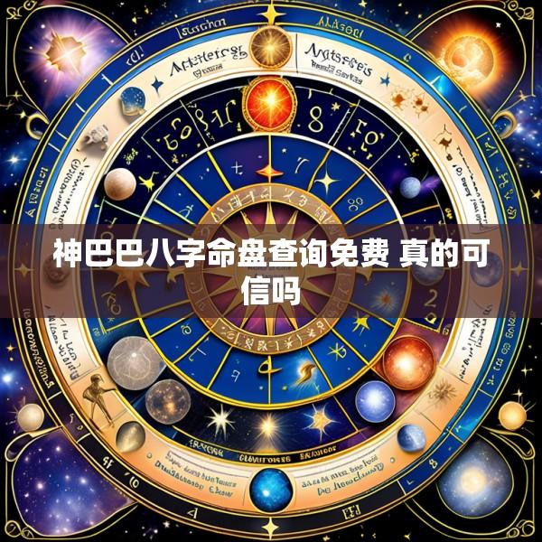 神巴巴八字命盘查询免费 真的可信吗