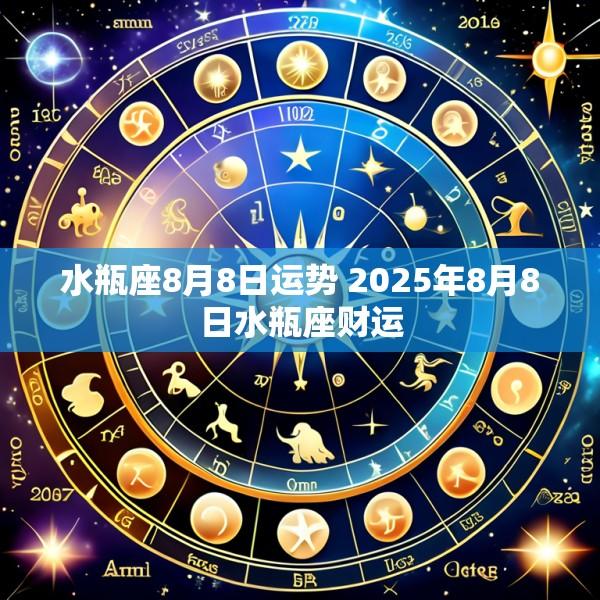 水瓶座8月8日运势 2025年8月8日水瓶座财运