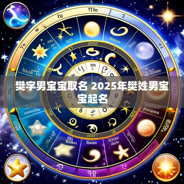樊字男宝宝取名 2025年樊姓男宝宝起名