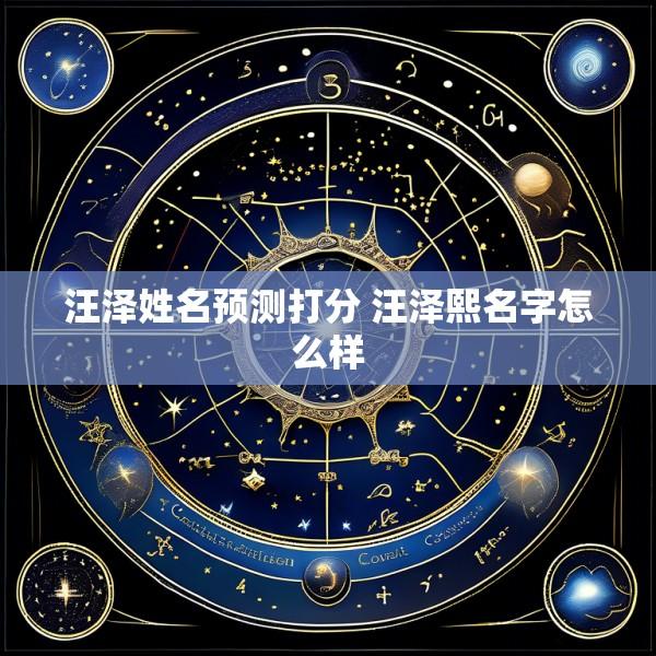 汪泽姓名预测打分 汪泽熙名字怎么样