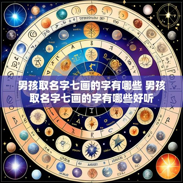 男孩取名字七画的字有哪些 男孩取名字七画的字有哪些好听