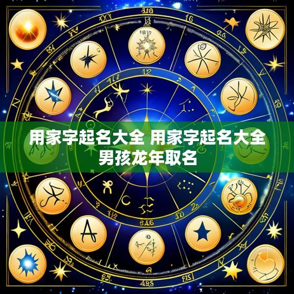 用家字起名大全 用家字起名大全男孩龙年取名
