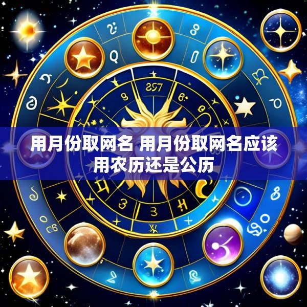 用月份取网名 用月份取网名应该用农历还是公历