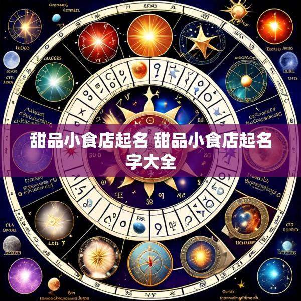 甜品小食店起名 甜品小食店起名字大全