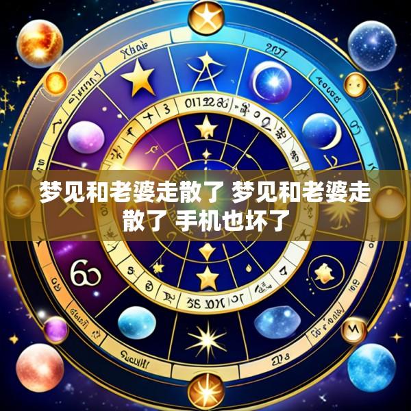 梦见和老婆走散了 梦见和老婆走散了 手机也坏了