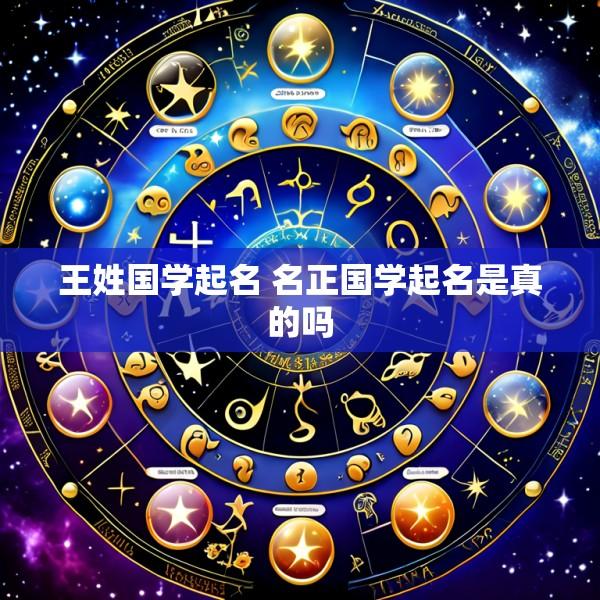 王姓国学起名 名正国学起名是真的吗
