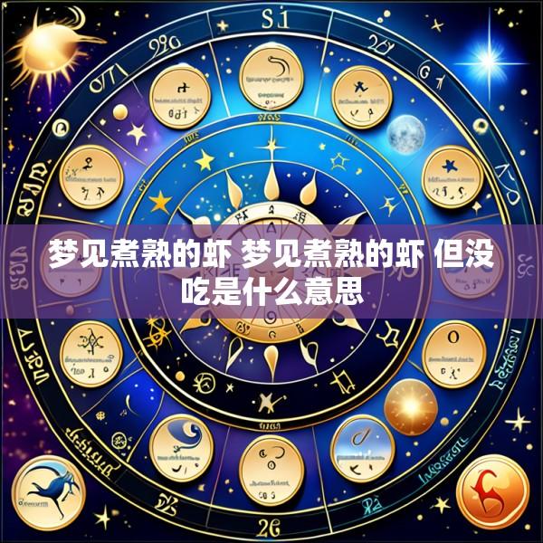 梦见煮熟的虾 梦见煮熟的虾 但没吃是什么意思