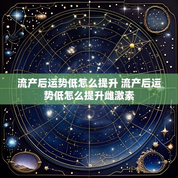 流产后运势低怎么提升 流产后运势低怎么提升雌激素