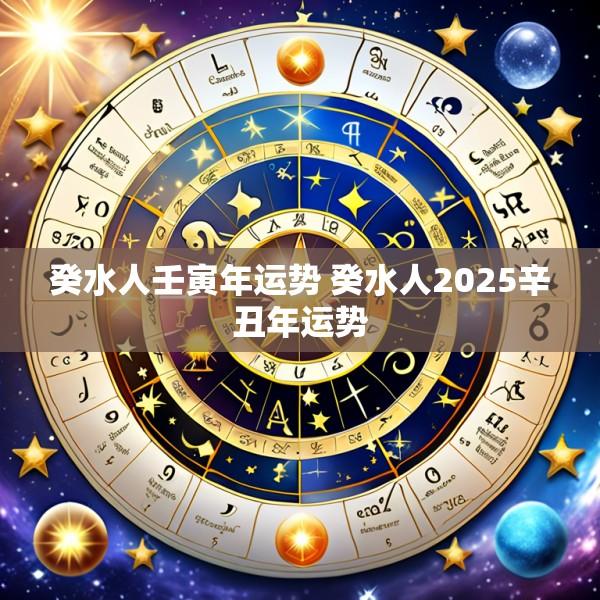 癸水人壬寅年运势 癸水人2025辛丑年运势