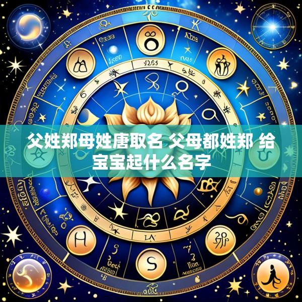父姓郑母姓唐取名 父母都姓郑 给宝宝起什么名字