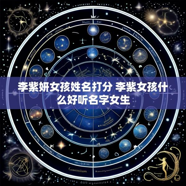李紫妍女孩姓名打分 李紫女孩什么好听名字女生