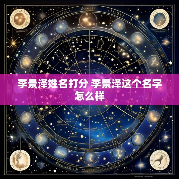 李景泽姓名打分 李景泽这个名字怎么样