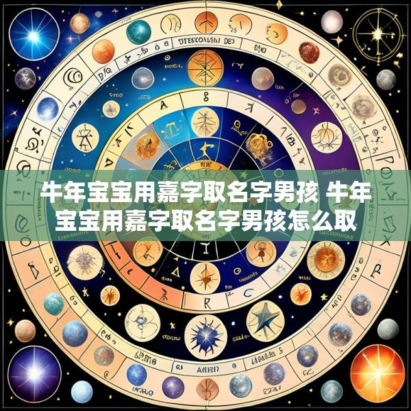 牛年宝宝用嘉字取名字男孩 牛年宝宝用嘉字取名字男孩怎么取