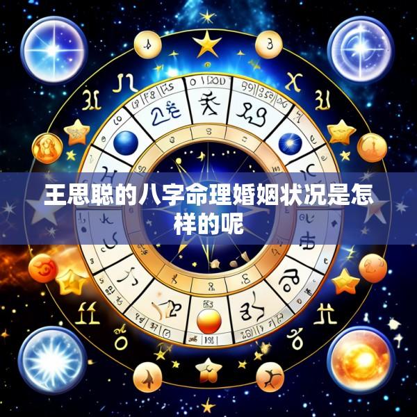王思聪的八字命理婚姻状况是怎样的呢