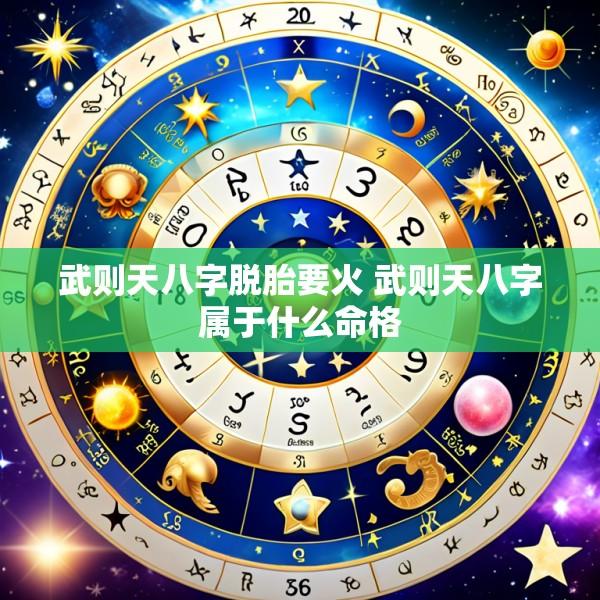 武则天八字脱胎要火 武则天八字属于什么命格