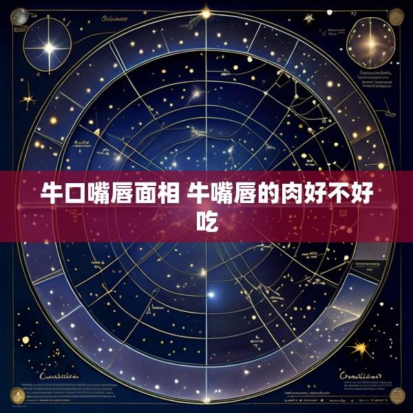 牛口嘴唇面相 牛嘴唇的肉好不好吃