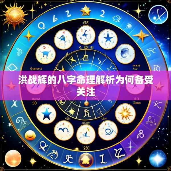 洪战辉的八字命理解析为何备受关注