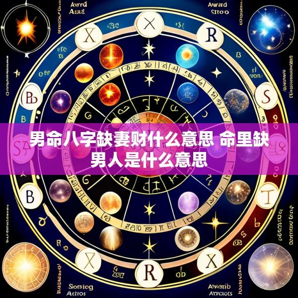 男命八字缺妻财什么意思 命里缺男人是什么意思