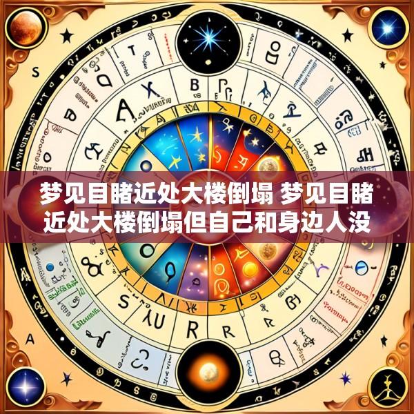 梦见目睹近处大楼倒塌 梦见目睹近处大楼倒塌但自己和身边人没事