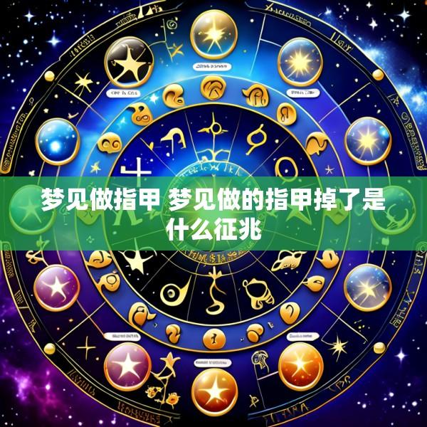 梦见做指甲 梦见做的指甲掉了是什么征兆