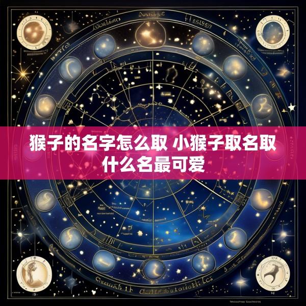 猴子的名字怎么取 小猴子取名取什么名最可爱