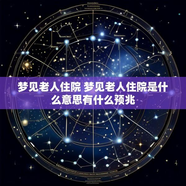 梦见老人住院 梦见老人住院是什么意思有什么预兆
