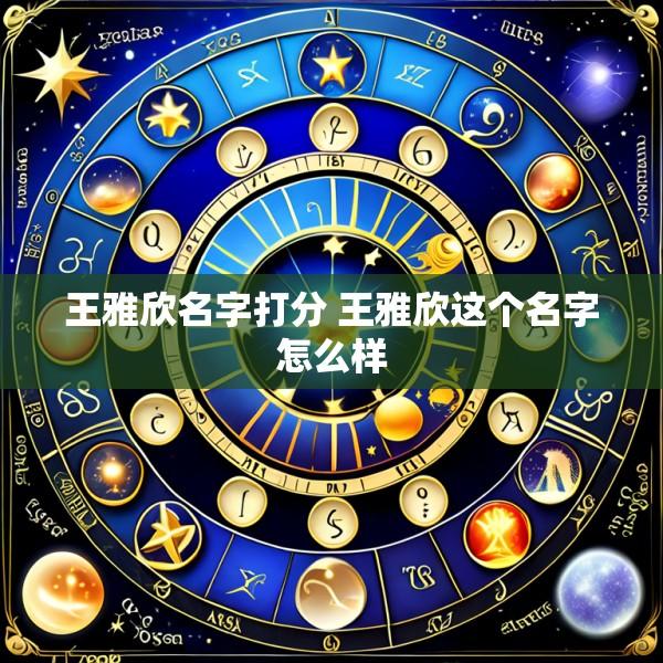 王雅欣名字打分 王雅欣这个名字怎么样