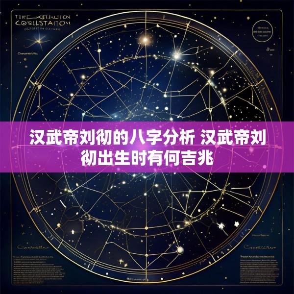汉武帝刘彻的八字分析 汉武帝刘彻出生时有何吉兆