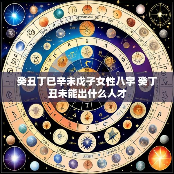 癸丑丁巳辛未戊子女性八字 癸丁丑未能出什么人才