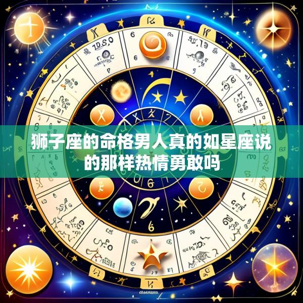 狮子座的命格男人真的如星座说的那样热情勇敢吗