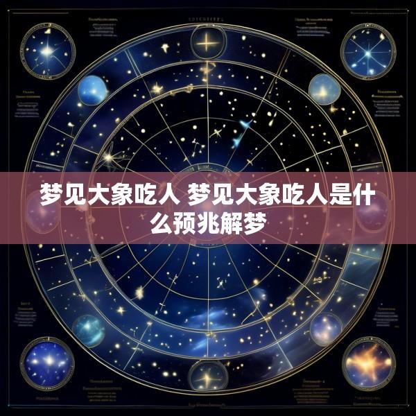 梦见大象吃人 梦见大象吃人是什么预兆解梦