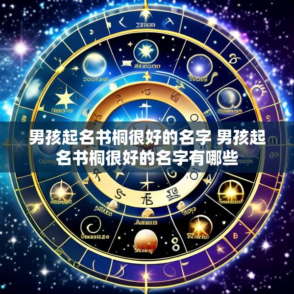 男孩起名书桐很好的名字 男孩起名书桐很好的名字有哪些