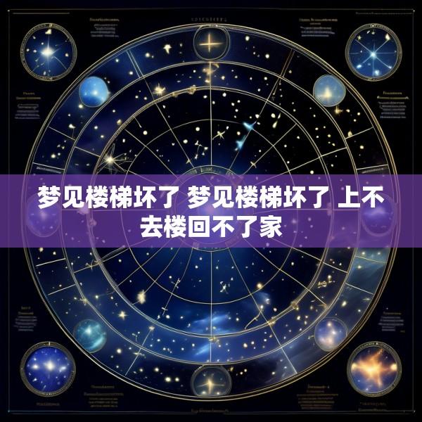 梦见楼梯坏了 梦见楼梯坏了 上不去楼回不了家