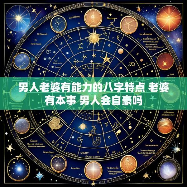 男人老婆有能力的八字特点 老婆有本事 男人会自豪吗