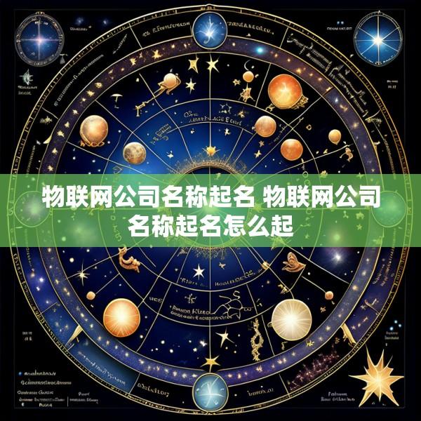 物联网公司名称起名 物联网公司名称起名怎么起