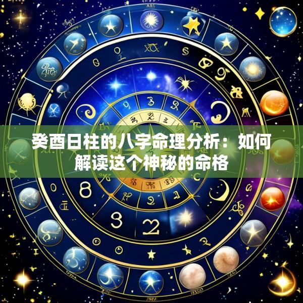 癸酉日柱的八字命理分析：如何解读这个神秘的命格
