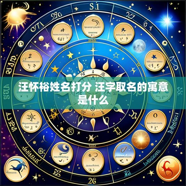 汪怀裕姓名打分 汪字取名的寓意是什么