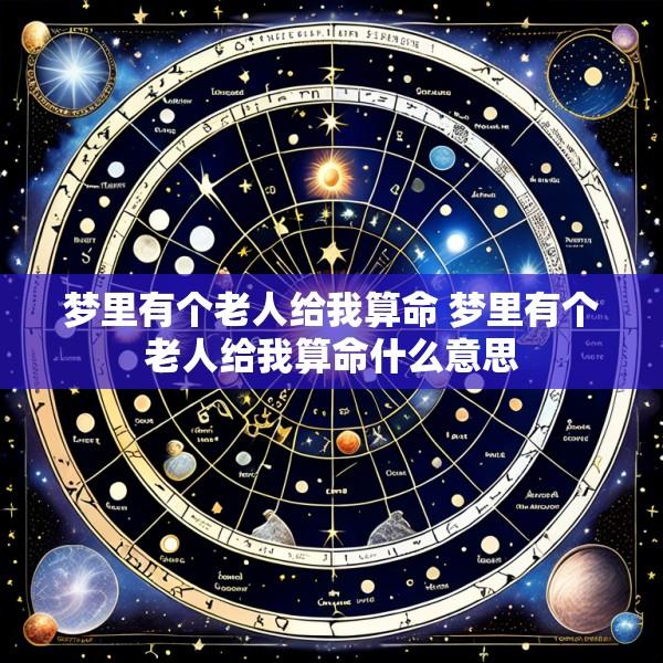 梦里有个老人给我算命 梦里有个老人给我算命什么意思