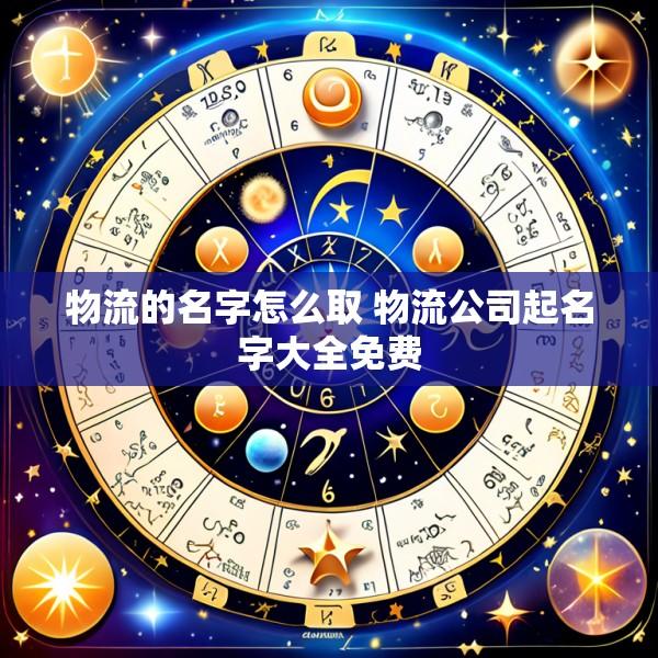 物流的名字怎么取 物流公司起名字大全免费