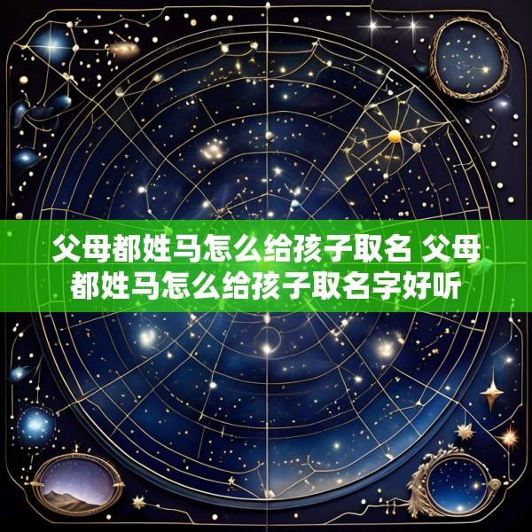 父母都姓马怎么给孩子取名 父母都姓马怎么给孩子取名字好听